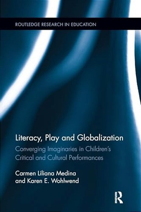 Literacy, Play And Globalization: Converging Imaginaries In Children's Critical And Cultural Performances-..