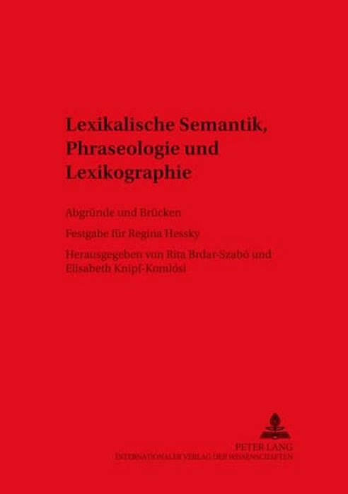 Lexikalische Semantik, Phraseologie Und Lexikographie: Abgruende Und Bruecken- Festgabe Fuer Regina Hessky-..