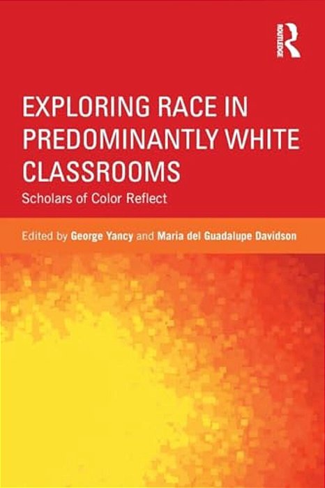 Exploring Race In Predominantly White Classrooms: Scholars Of Color Reflect-..