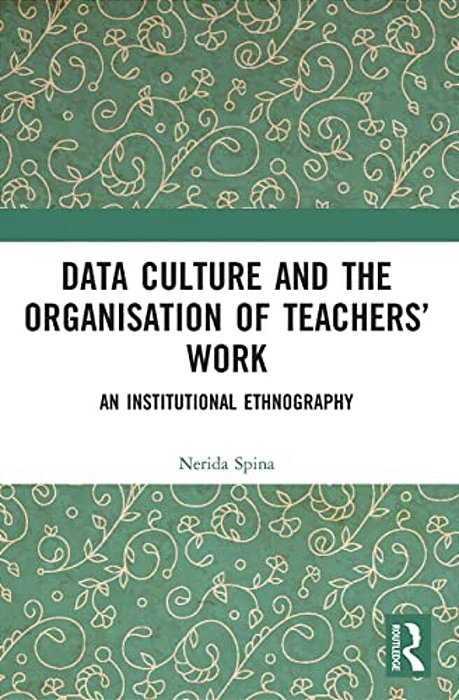 Data Culture And The Organisation Of Teachers' Work: An Institutional Ethnography-..