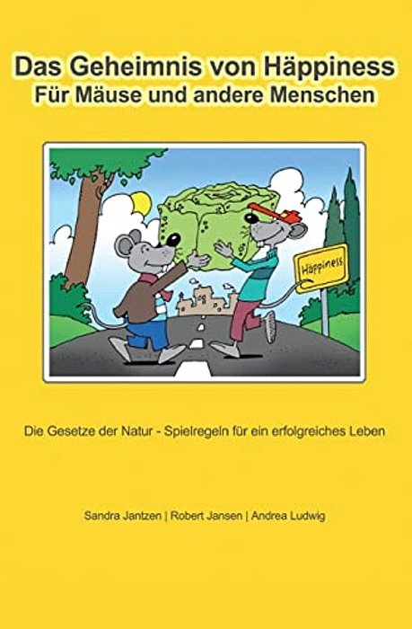 Das Geheimnis Von Häppiness Für Mäuse Und Andere Menschen: Die Gesetze Der Natur - Spielregeln Für Ein Erfolgreiches Leben-..