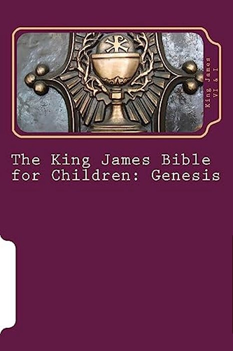 The King James Bible For Children: Genesis-..