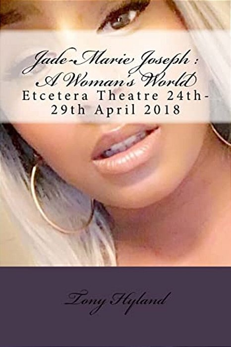Jade-Marie Joseph: A Woman's World: Etcetera Theatre 24Th-29th April 2018-..