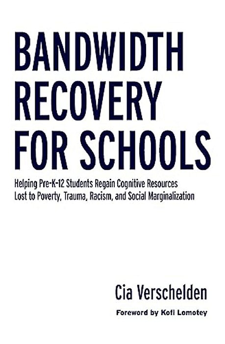 Bandwidth Recovery For Schools: Helping Pre-K-12 Students Regain Cognitive Resources Lost To Poverty, Trauma, Racism, And Social Marginalization-..