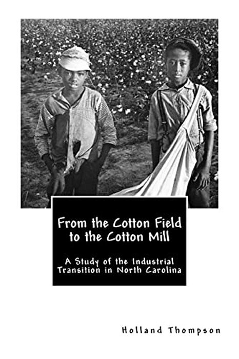 From The Cotton Field To The Cotton Mill: A Study Of The Industrial Transition In North Carolina-..