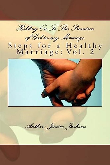 Holding On To The Promises Of God In My Marriage: Steps To A Healthy Marriage-..