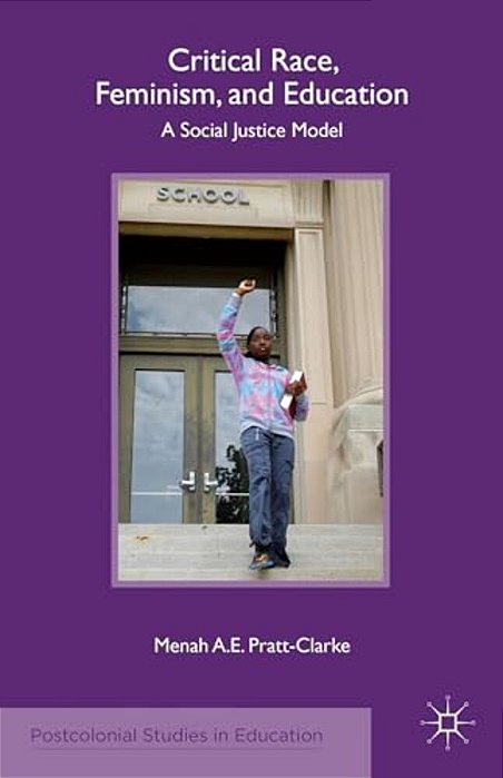 Critical Race, Feminism, And Education: A Social Justice Model-..