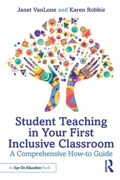 Student Teaching In Your First Inclusive Classroom: A Comprehensive How-To Guide-..