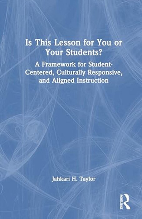 Is Your Lesson For You Or Your Students?: A Framework For Student-Centered, Culturally Responsive, And Aligned Instruction-..