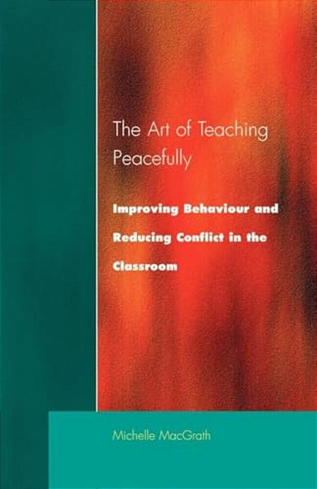 Art Of Teaching Peacefully: Improving Behavior And Reducing Conflict In The Classroom-..