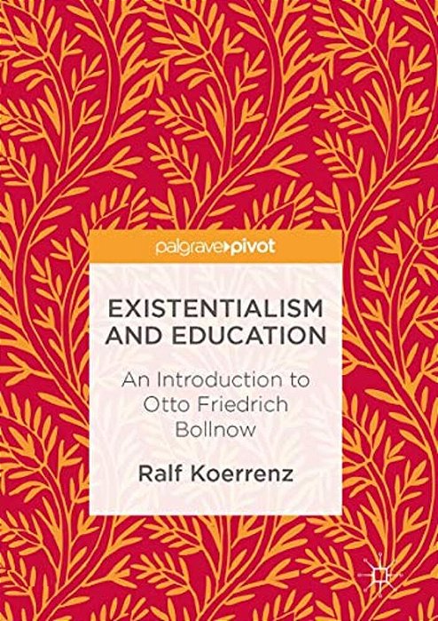 Existentialism And Education: An Introduction To Otto Friedrich Bollnow-..