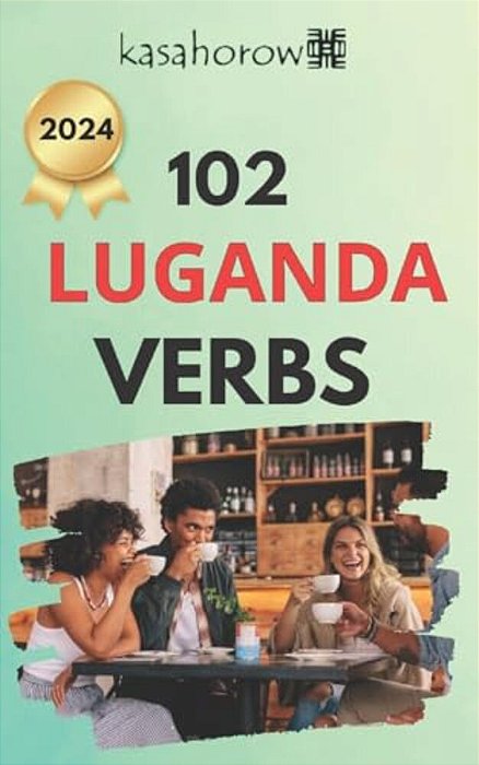 102 Luganda Verbs: Master The Simple Tenses Of The Luganda Language-..