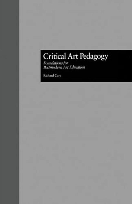 Critical Art Pedagogy: Foundations For Postmodern Art Education-..