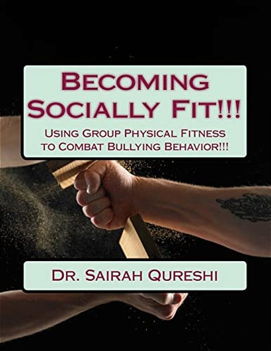 Becoming Socially Fit!!!: Using Group Physical Fitness To Combat Bullying Behavior!!!-..