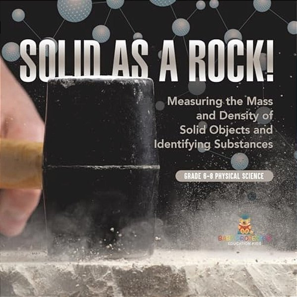 Solid As A Rock! Measuring The Mass And Density Of Solid Objects And Identifying Substances Grade 6-8 Physical Science-..