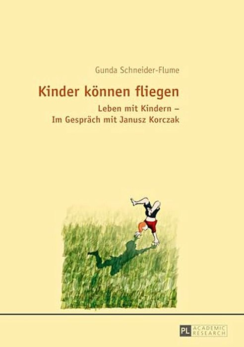 Kinder Koennen Fliegen: Leben Mit Kindern - Im Gespraech Mit Janusz Korczak-..