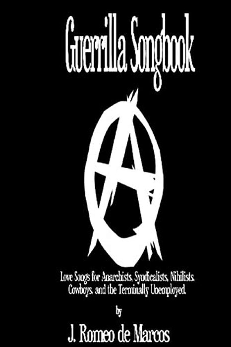 Guerrilla Songbook: Lovesongs For Anarchists, Nihilists, Syndicalists, Cowboys And The Terminally Unemployed-..