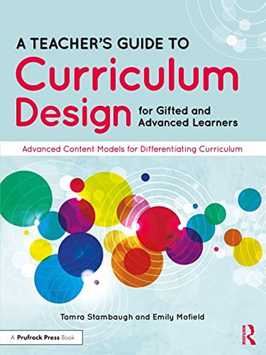 A Teacher's Guide To Curriculum Design For Gifted And Advanced Learners: Advanced Content Models For Differentiating Curriculum-..