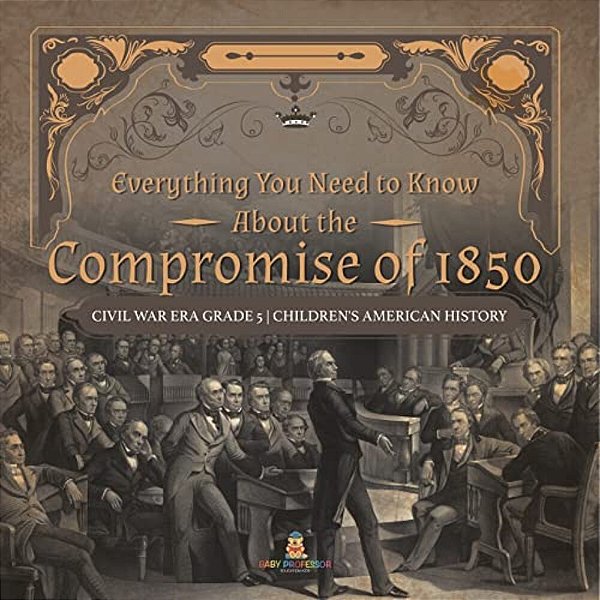 Everything You Need To Know About The Compromise Of 1850 Civil War Era Grade 5 Children's American History-..