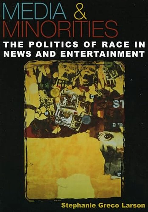 Media & Minorities: The Politics Of Race In News And Entertainment-..