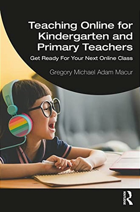 Teaching Online For Kindergarten And Primary Teachers: Get Ready For Your Next Online Class-..