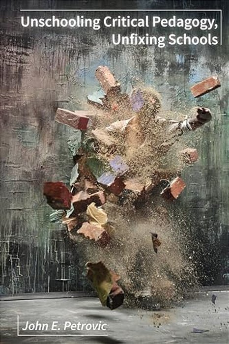 Unschooling Critical Pedagogy, Unfixing Schools-..