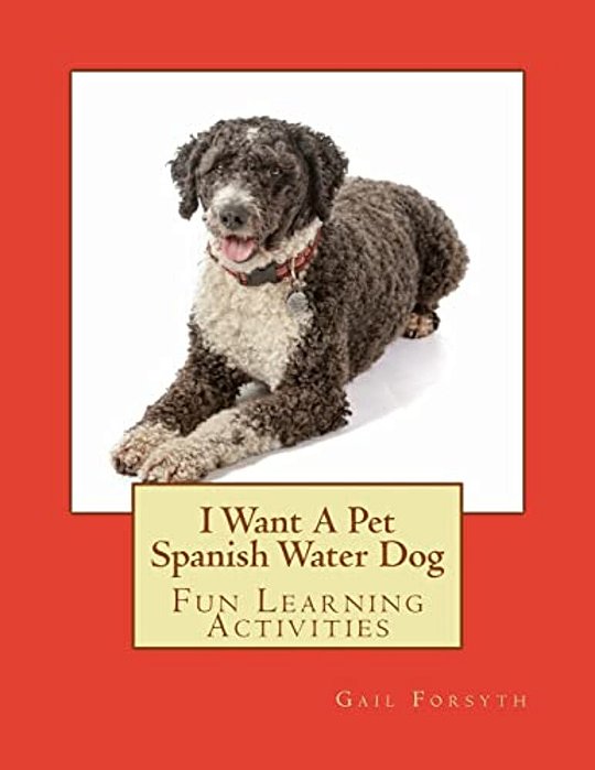 I Want A Pet Spanish Water Dog: Fun Learning Activities-..
