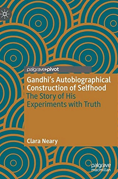 Gandhi's Autobiographical Construction Of Selfhood: The Story Of His Experiments With Truth-..