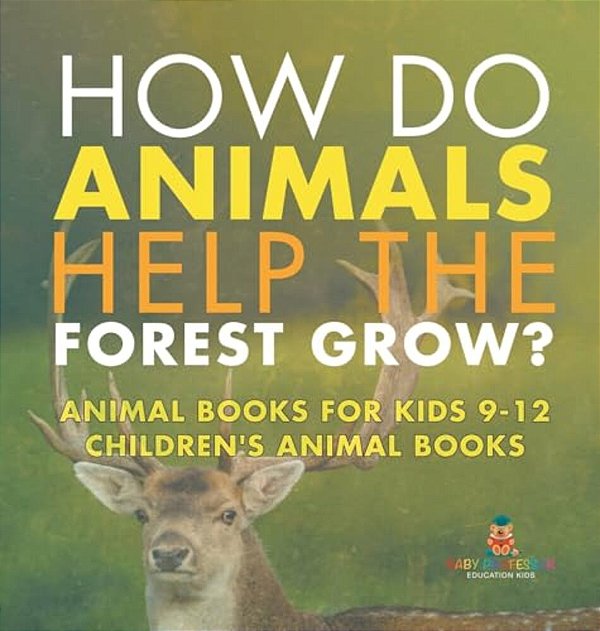 How Do Animals Help The Forest Grow? Animal Books For Kids 9-12 Children's Animal Books-..