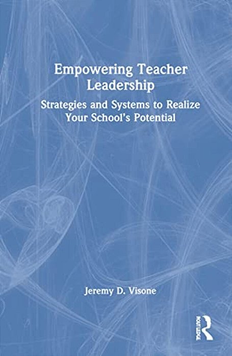 Empowering Teacher Leadership: Strategies And Systems To Realize Your School's Potential-..