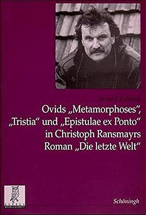 Ovids "Metamorphoses", "Tristia" Und "Epistulae Ex Ponto" In Christoph Ransmayrs Roman "Die Letzte Welt"-..