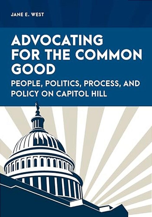 Advocating For The Common Good: People, Politics, Process, And Policy On Capitol Hill-..