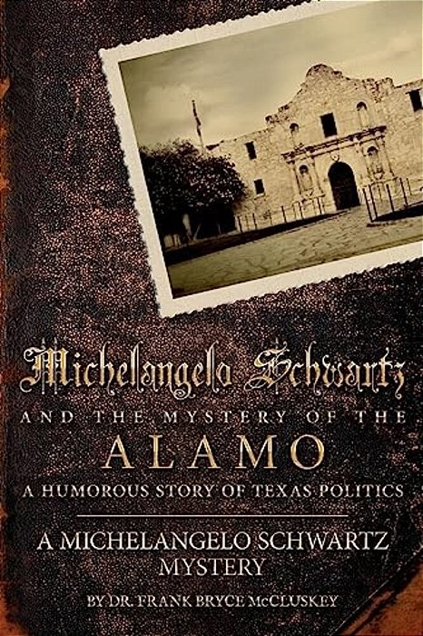 Michelangelo Schwartz And The Mystery Of The Alamo: A Humorous Story Of Texas Politics-..