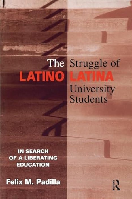 The Struggle Of Latino/Latina University Students: In Search Of A Liberating Education-..