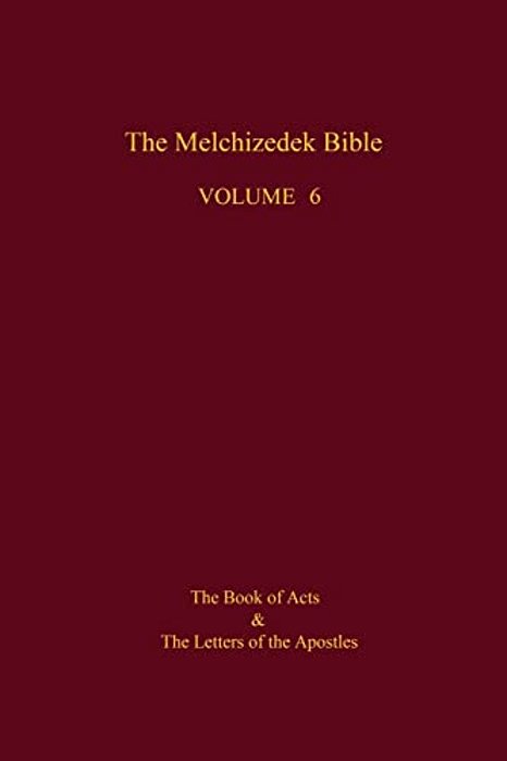 The Melchizedek Bible, Volume 6: The Book Of Acts And The Letters Of The Apostles-..