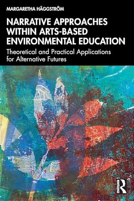 Narrative Approaches Within Arts-Based Environmental Education: Theoretical And Practical Applications For Alternative Futures-..