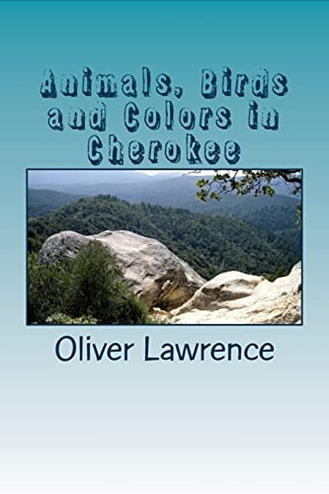 Animals, Birds And Colors In Cherokee: A Starter Language Word List-..