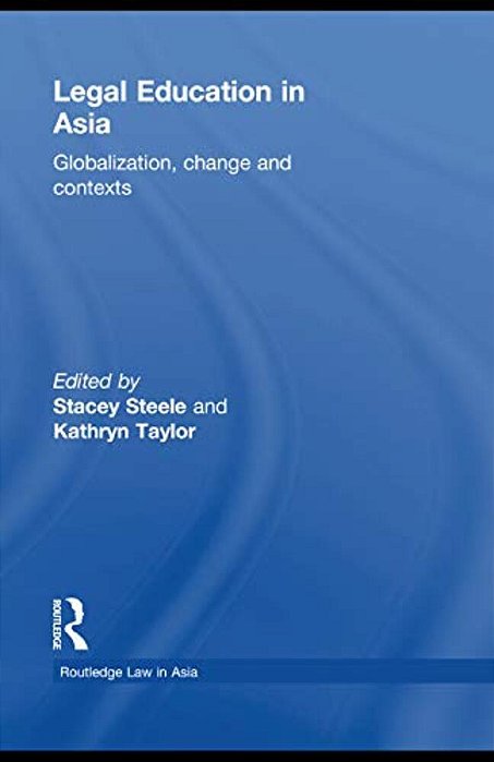 Legal Education In Asia: Globalization, Change And Contexts-..