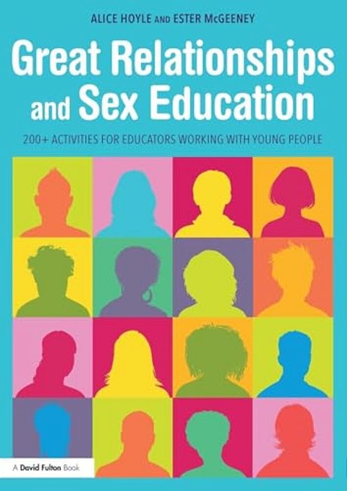Great Relationships And Sex Education: 200+ Activities For Educators Working With Young People-..