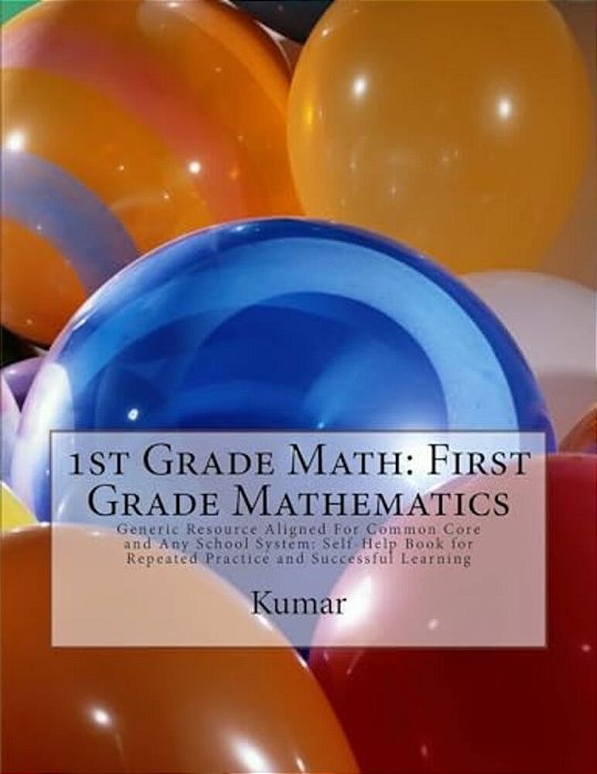 1ST Grade Math: First Grade Mathematics: Generic Resource Aligned For Common Core And Any School System: Self-Help Book For Repeated P-..