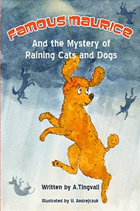 Famous Maurice And The Mystery Of Raining Cats And Dogs: Famous Maurice, The Sharp-Minded, Red-Haired, Dog-Detective And Miniature Poodle This Time So-..