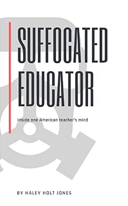 Suffocated Educator: Inside One American Teacher's Mind-..