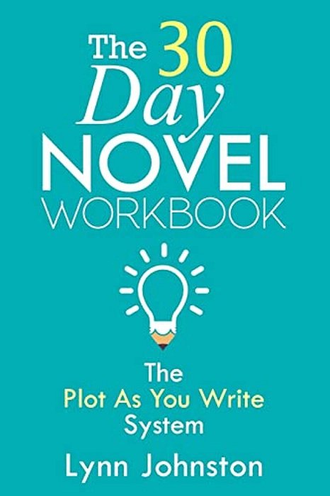 The 30 Day Novel Workbook: Write A Novel In A Month With The Plot-As-you-write System-..