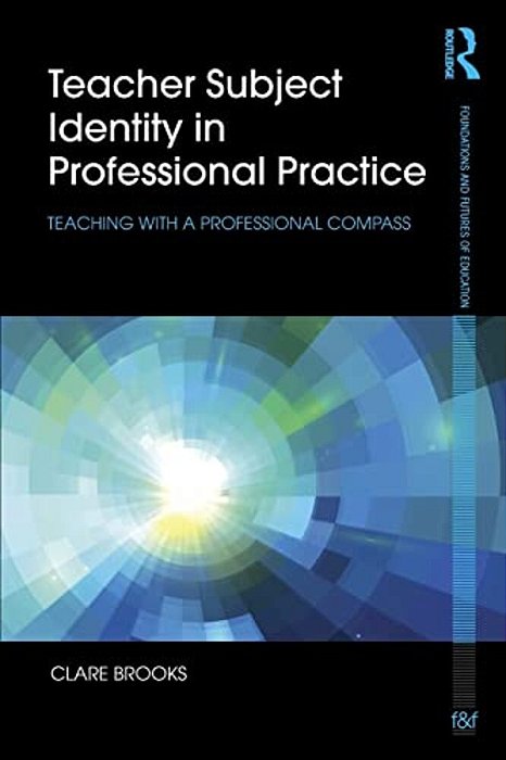 Teacher Subject Identity In Professional Practice: Teaching With A Professional Compass-..