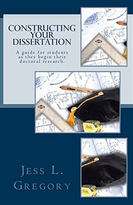 Constructing Your Dissertation: A Guide For Students As They Begin Their Doctoral Research. -..
