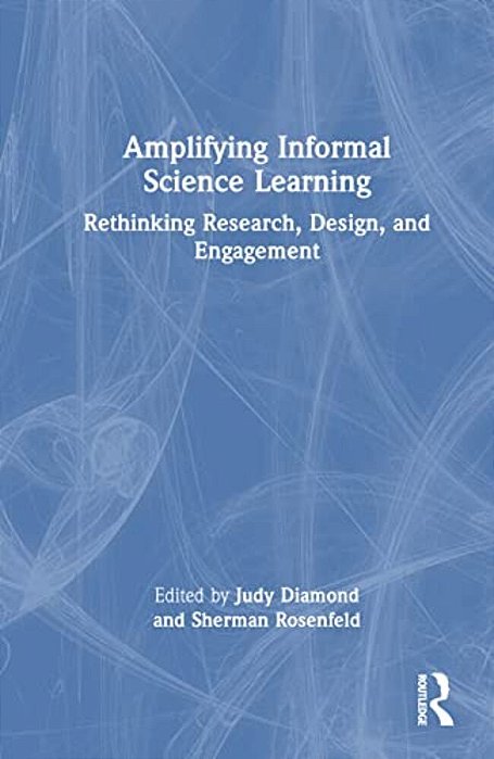 Amplifying Informal Science Learning: Rethinking Research, Design, And Engagement-..
