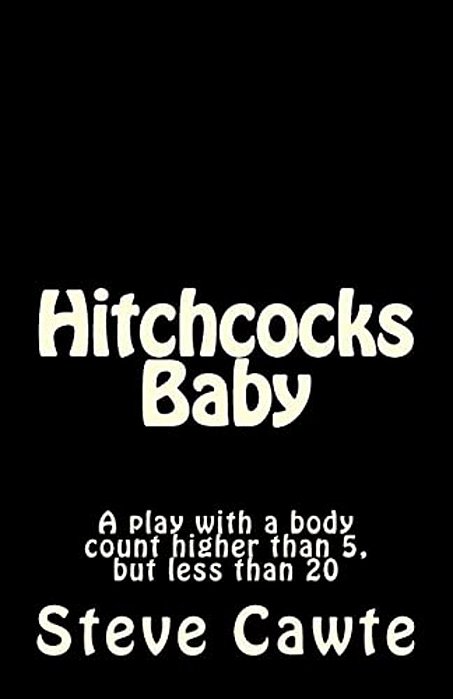 Hitchcocks Baby: A Play With A Body Count Higher Than 5, But Less Than 20-..