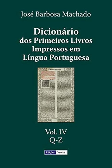 Dicionário Dos Primeiros Livros Impressos Em Língua Portuguesa: Vol. IV - Q-z-..