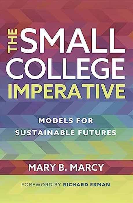 The Small College Imperative: Models For Sustainable Futures-..