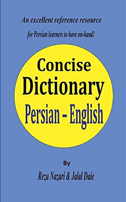 Persian - English Concise Dictionary: A Unique Database With The Most Accurate Picture Of The Persian Language Today-..